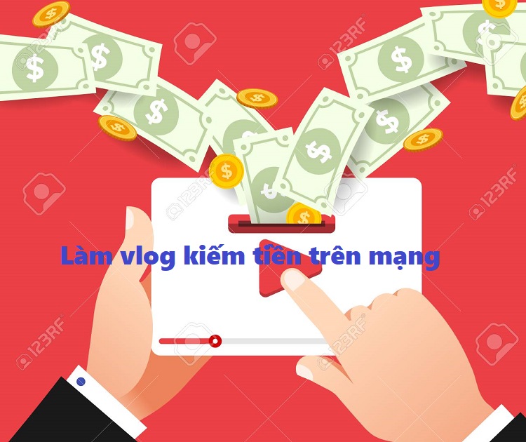 Làm vlog kiếm tiền trên mạng