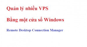 Quản lý nhiều VPS cùng lúc cực nhanh với Remote Desktop Manager