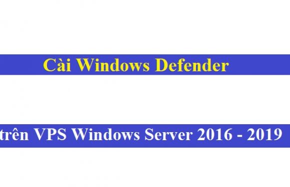 Cài Windows Defender Antivirus trên VPS Windows Server 2016/2019