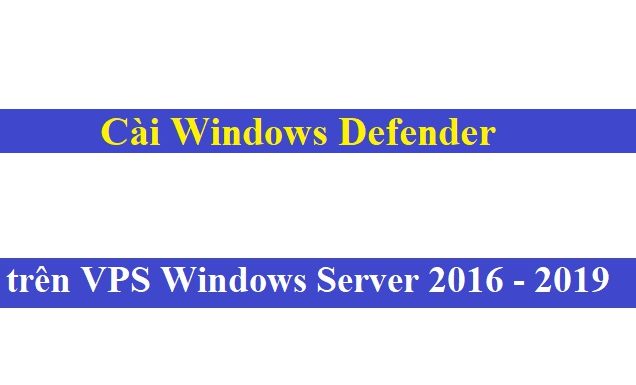Cài Windows Defender Antivirus trên VPS Windows Server 2016/2019