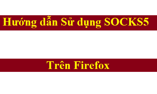 Đăng nhập SOCKS5 trên Firefox VPS hoặc máy tính Windows - VPS Chính hãng