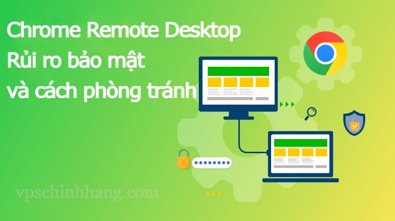 Chrome Remote Desktop - Rủi ro bảo mật và cách phòng tránh