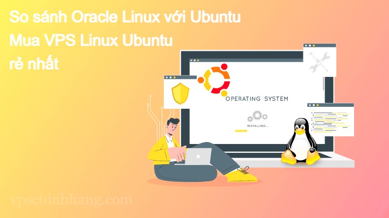 So sánh Oracle Linux với Ubuntu - Mua VPS Linux Ubuntu rẻ nhất