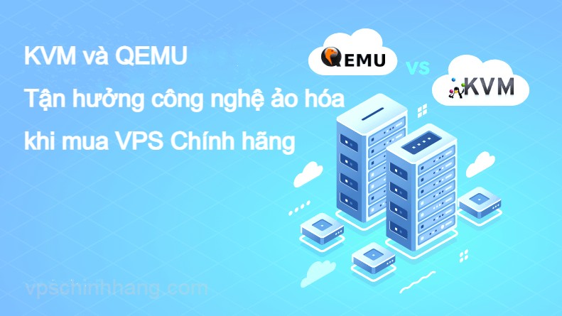 KVM và QEMU - Tận hưởng công nghệ ảo hóa khi mua VPS Chính hãng