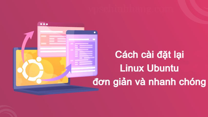 Cách cài đặt lại Linux Ubuntu đơn giản và nhanh chóng