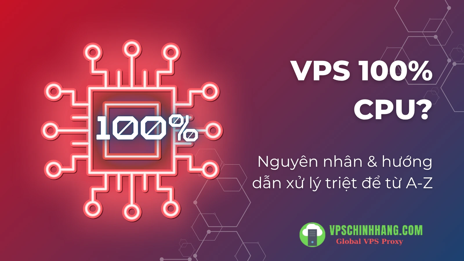 VPS 100 CPU_ Nguyên nhân & hướng dẫn xử lý triệt để từ A-Z