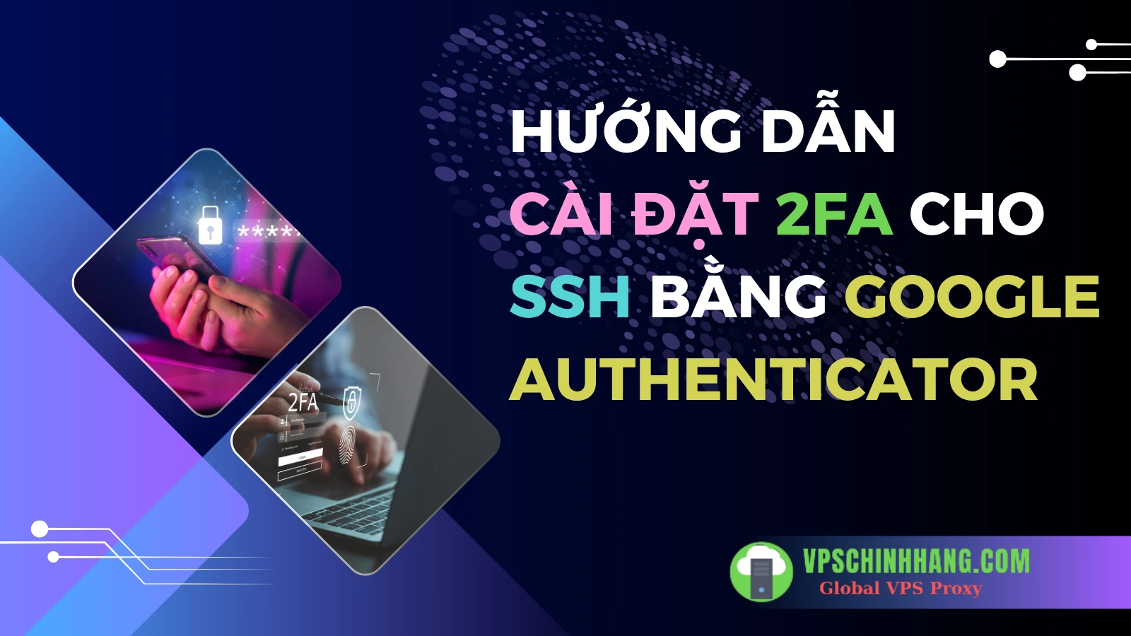 Hướng dẫn cài đặt 2FA cho SSH bằng Google Authenticator (bảo mật VPS 2025)