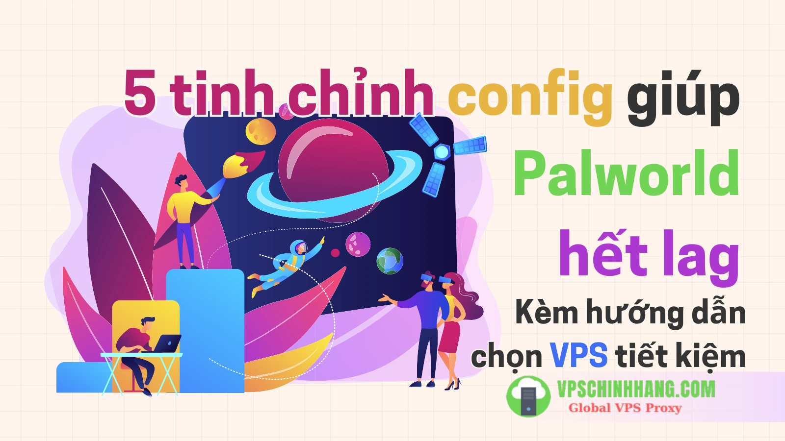 5 tinh chỉnh config giúp Server Palworld hết lag (Kèm hướng dẫn chọn VPS tiết kiệm)