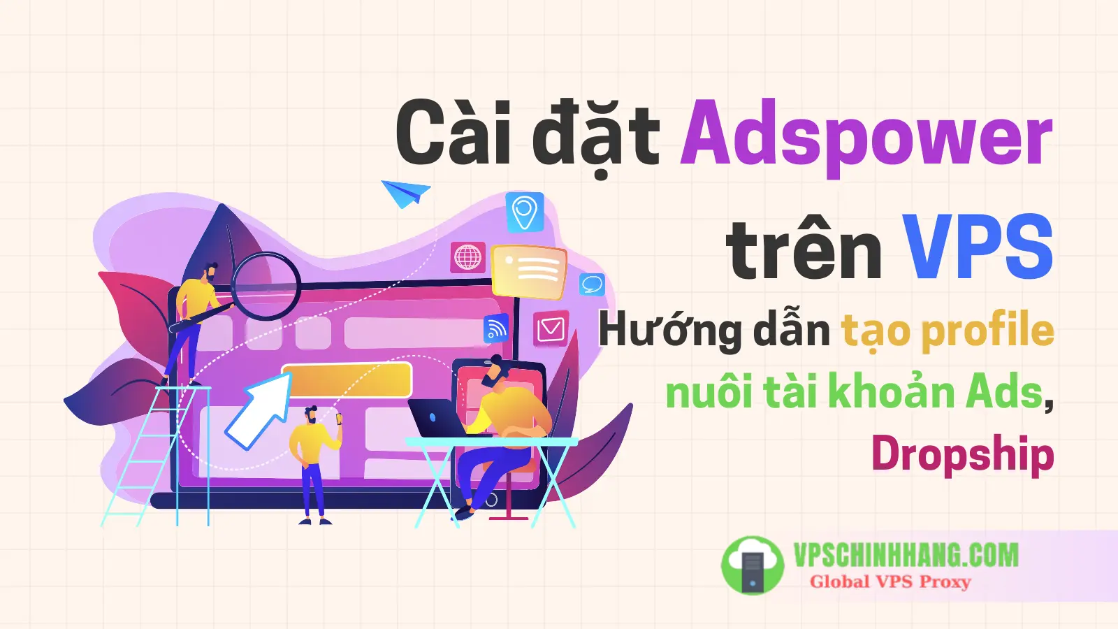 Sử dụng Adspower trên VPS Hướng dẫn tạo profile nuôi tài khoản Ads, Dropship