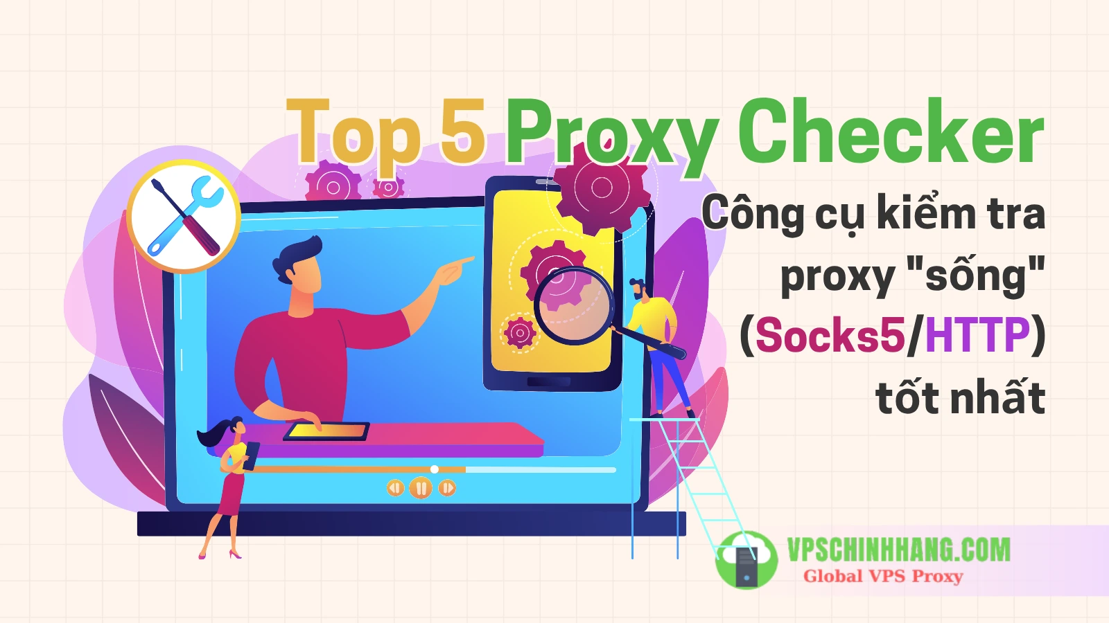 Top 5 Proxy Checker Công cụ kiểm tra proxy sống (Socks5HTTP) tốt nhất