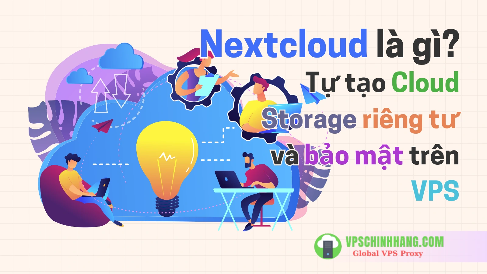 Nextcloud là gì Tự tạo Cloud Storage riêng tư và bảo mật trên VPS
