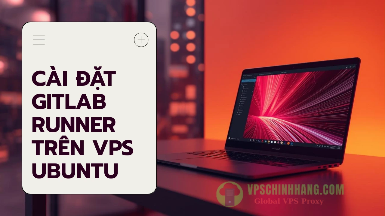Cài đặt GitLab Runner trên VPS Ubuntu: Tự động hóa CI/CD (2026)