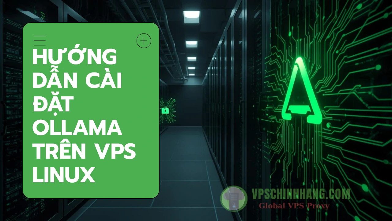 Cài đặt Ollama trên VPS Linux: Tự chạy Local AI (DeepSeek, Llama 3) riêng tư & an toàn