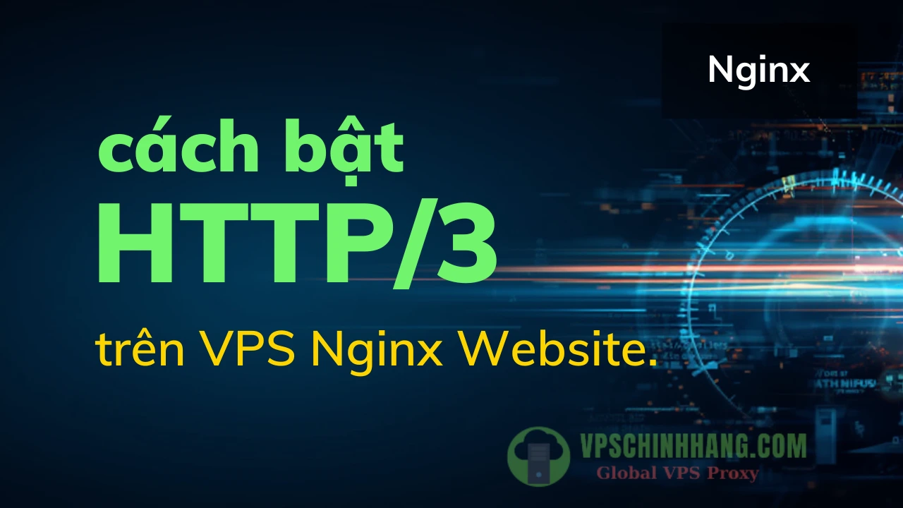 Cách bật HTTP3 trên VPS Nginx để tăng tốc Website tối đa