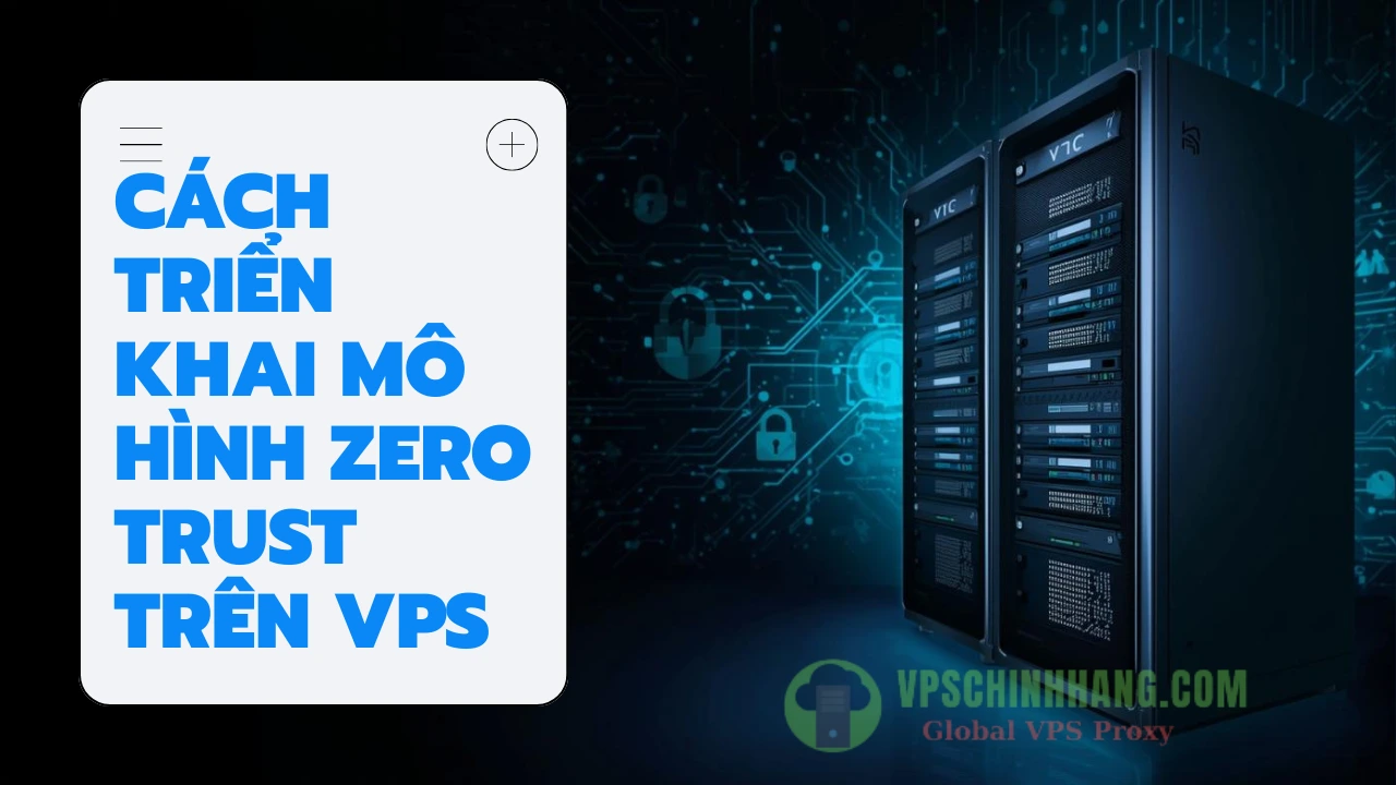 Cách triển khai mô hình Zero Trust trên VPS để chặn đứng tấn công mạng (2026)