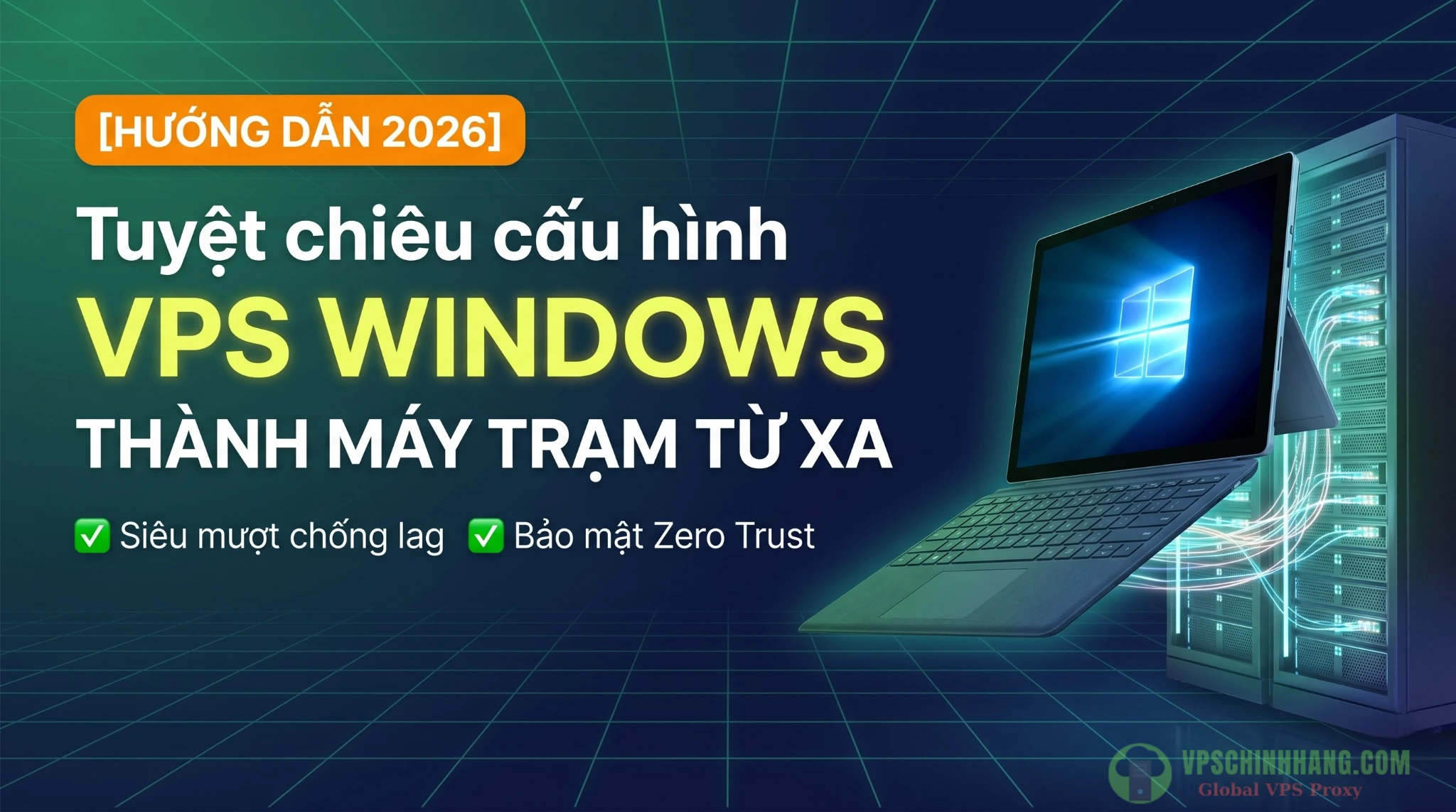 Hướng dẫn cấu hình VPS Windows làm máy trạm từ xa mượt mà, bảo mật chuẩn Zero Trust.